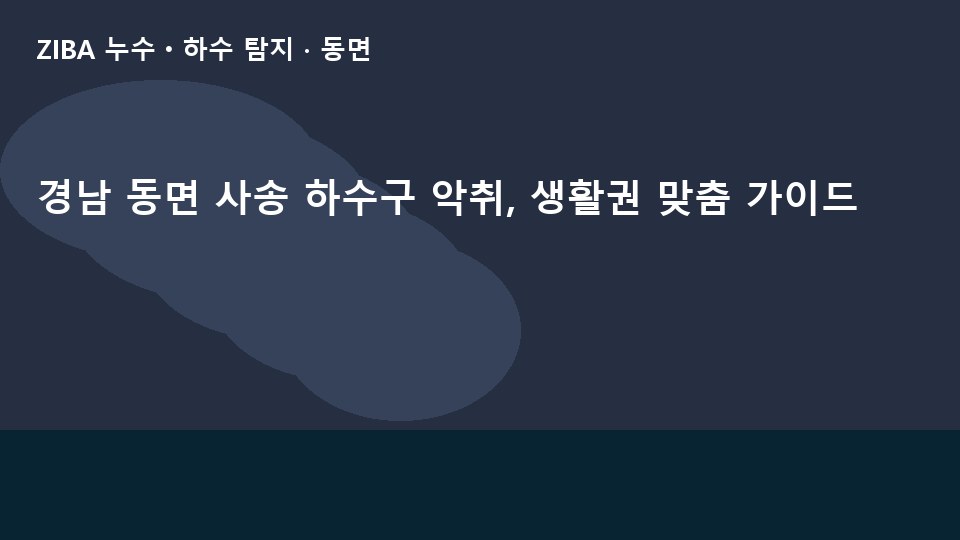 경남 동면 사송 하수구 악취, 생활권 맞춤 가이드